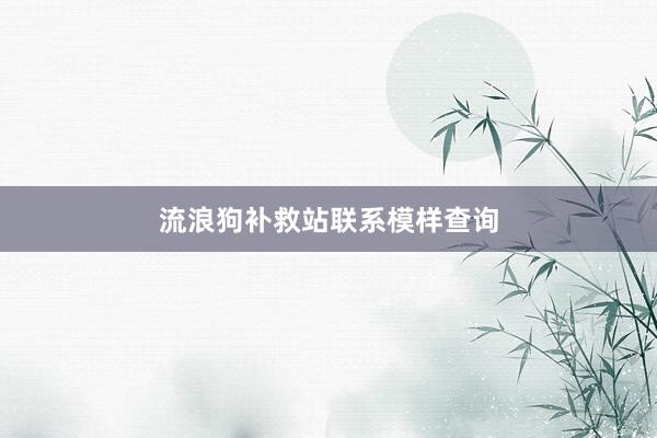 流浪狗补救站联系模样查询