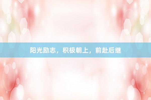阳光励志,积极朝上,前赴后继